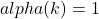 alpha(k)=1