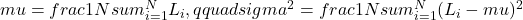 mu = frac{1}{N}sum_{i=1}^{N} L_i, qquad sigma^2 = frac{1}{N}sum_{i=1}^{N}(L_i - mu)^2