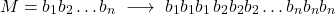 \begin{displaymath} M=b_1b_2\dots b_n \;\longrightarrow\; b_1b_1b_1\,b_2b_2b_2\dots b_nb_nb_n \end{displaymath}