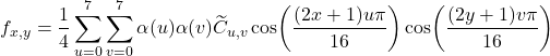 Rendered by QuickLaTeX.com \begin{displaymath} f_{x,y}=\frac{1}{4} \sum_{u=0}^{7}\sum_{v=0}^{7} \alpha(u)\alpha(v)\widetilde{C}_{u,v} \cos\!\left(\frac{(2x+1)u\pi}{16}\right) \cos\!\left(\frac{(2y+1)v\pi}{16}\right) \end{displaymath}