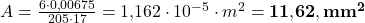 A = \frac{6 \cdot 0{,}00675}{205 \cdot 17} = 1{,}162 \cdot 10^{-5}\cdot{m}^2 = \mathbf{11{,}62,mm^2}