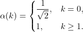 \begin{displaymath} \alpha(k)= \begin{cases} \dfrac{1}{\sqrt{2}}, & k=0,\\[6pt] 1, & k\ge 1. \end{cases} \end{displaymath}
