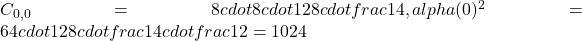 C_{0,0}=8cdot8cdot128cdotfrac{1}{4},alpha(0)^2 =64cdot128cdotfrac{1}{4}cdotfrac12 =1024