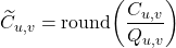 \begin{displaymath} \widetilde{C}_{u,v}=\operatorname{round}\!\left(\frac{C_{u,v}}{Q_{u,v}}\right) \end{displaymath}