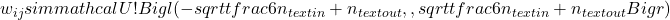 w_{ij} sim mathcal U!Bigl(-sqrt{tfrac{6}{n_{text{in}} + n_{text{out}}}},, sqrt{tfrac{6}{n_{text{in}} + n_{text{out}}}}Bigr)