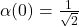 \alpha(0)=\frac{1}{\sqrt{2}}