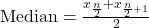 \text{Median} = \frac{x_{\frac{n}{2}} + x_{\frac{n}{2}+1}}{2}
